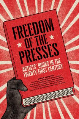 Freedom of the Presses: Artists' Books in the Twenty-First Century - Weber, Marshall (Editor), and Bing, Xu (Text by), and DuPont, Stephen (Contributions by)