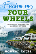 Freedom on Four Wheels: The Ultimate RV Adventure Guide for Retirees