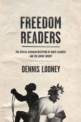 Freedom Readers: The African American Reception of Dante Alighieri and the Divine Comedy - Looney, Dennis