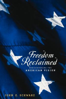 Freedom Reclaimed: Rediscovering the American Vision - Schwarz, Johne