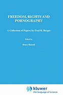 Freedom, Rights and Pornography: A Collection of Papers by Fred R. Berger