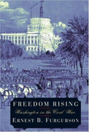 Freedom Rising: Washington in the Civil War - Furgurson, Ernest B