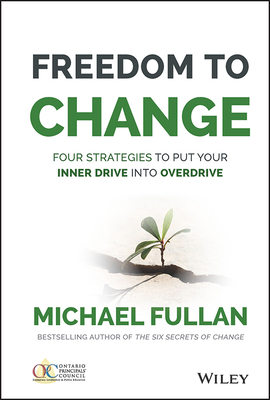 Freedom to Change: Four Strategies to Put Your Inner Drive Into Overdrive - Fullan, Michael