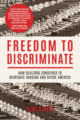 Freedom to Discriminate: How Realtors Conspired to Segregate Housing and Divide America - Slater, Gene