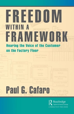 Freedom Within a Framework: Hearing the Voice of the Customer on the Factory Floor - Cafaro, Paul