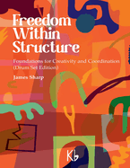 Freedom Within Structure: Foundations for Creativity and Coordination (Drum Set Edition)
