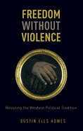 Freedom Without Violence: Resisting the Western Political Tradition