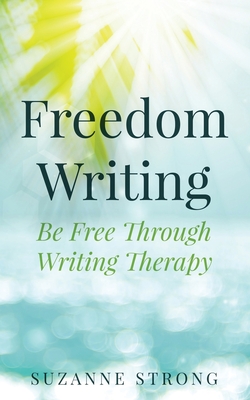 Freedom Writing: Be free through writing therapy! - Strong, Suzanne