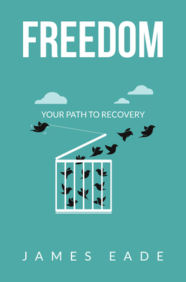 Freedom: Your Path to Recovery - Eade, James