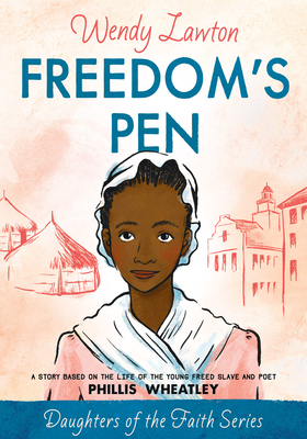 Freedom's Pen: A Story Based on the Life of the Young Freed Slave and Poet Phillis Wheatley - Lawton, Wendy