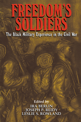 Freedom's Soldiers: The Black Military Experience in the Civil War - Berlin, Ira, and Reidy, Joseph Patrick, and Rowland, Leslie S