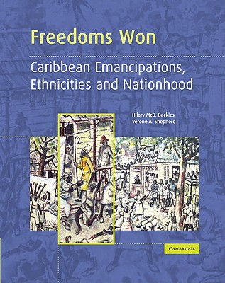 Freedoms Won: Caribbean Emancipations, Ethnicities and Nationhood - Beckles, Hilary MCD, and Shepherd, Verene A