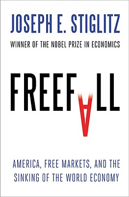 Freefall: America, Free Markets, and the Sinking of the World Economy - Stiglitz, Joseph E