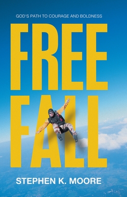 Freefall: God's Path to Courage and Boldness - Moore, Stephen K