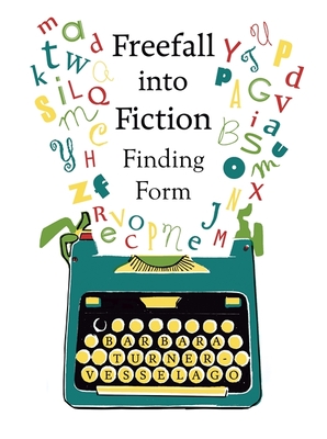 Freefall Into Fiction: Finding Form - Turner-Vesselago, Barbara