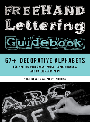 FreeHand Lettering Guidebook: 67+ Decorative Alphabets for Writing with Chalk, Posca, Copic Markers, and Calligraphy Pens - Tsujioka, Piggy, and Ganaha, Yoko