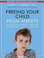 Freeing Your Child from Anxiety: Powerful, Practical Solutions to Overcome Your Child's Fears, Worries, and Phobias