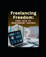 "Freelancing Freedom: Your Path to Independent Success"Unlock the secrets to freelancing success with practical tips, proven strategies, and essential tools to thrive as an independent professional.