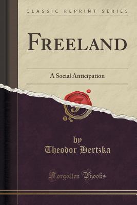 Freeland: A Social Anticipation (Classic Reprint) - Hertzka, Theodor