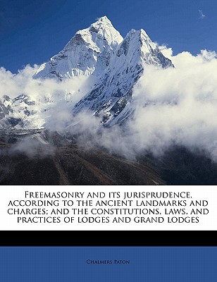 Freemasonry and Its Jurisprudence, According to the Ancient Landmarks and Charges - Paton, Chalmers Izett