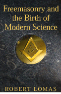 Freemasonry and the Birth of Modern Science - Lomas, Robert