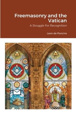 Freemasonry and the Vatican: A Struggle For Recognition - Von Peters, William