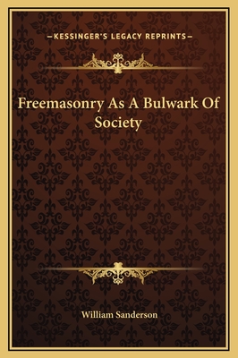 Freemasonry as a Bulwark of Society - Sanderson, William, Ph.D.