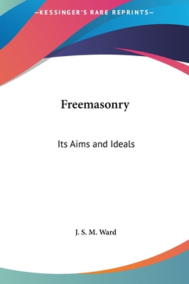 Freemasonry: Its Aims and Ideals - Ward, J S M