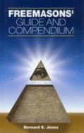 Freemasons' Guide and Compendium - Jones, Bernard E.