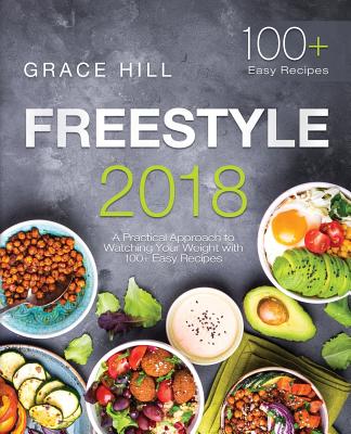 Freestyle 2018: A Practical Approach to Watching Your Weight with 100+ Easy Recipes - Hill, Grace