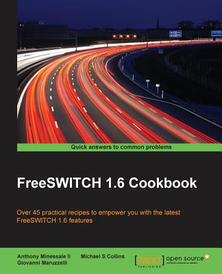 FreeSWITCH 1.6 Cookbook - Minessale, Anthony, II, and S Collins, Michael, and Maruzzelli, Giovanni