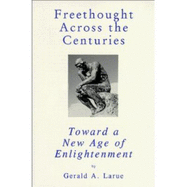 Freethought Across the Centuries: Toward a New Age of Enlightenment - Larue, Gerald A