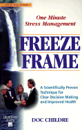 Freeze-Frame: One Minute Stress Management: A Scientifically Proven Technique for Clear Decision Making and Improved Health - Childre, Doc Lew, and Cryer, Bruce (Editor)
