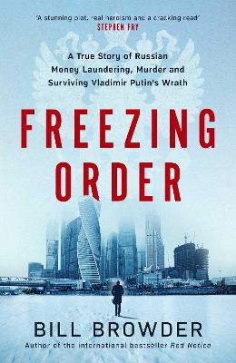 Freezing Order: A True Story of Russian Money Laundering, Murder,and Surviving Vladimir Putin's Wrath - Browder, Bill