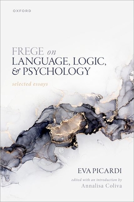 Frege on Language, Logic, and Psychology: Selected Essays - Picardi, Eva, and Coliva, Annalisa (Editor)