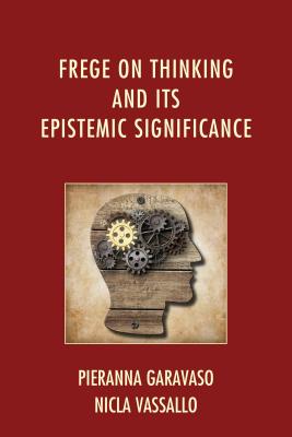 Frege on Thinking and Its Epistemic Significance - Garavaso, Pieranna, and Vassallo, Nicla