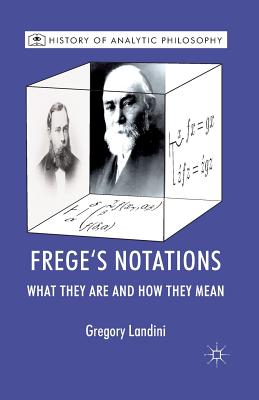 Frege's Notations: What They Are and How They Mean - Landini, Gregory, and Beaney, Michael