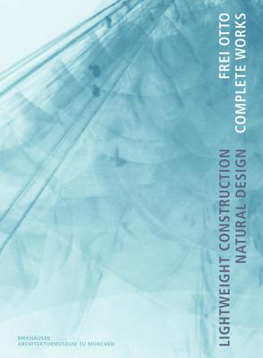 Frei Otto. Complete Works: Lightweight Construction - Natural Design - Nerdinger, Winfried (Editor), and Meissner, Irene (Contributions by), and Moller, Eberhard (Contributions by)