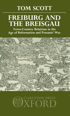 Freiburg and the Breisgau: Town--Country Relations in the Age of Reformation and Peasants' War - Scott, Tom