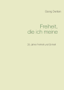 Freiheit, die ich meine ...: 25 Jahre Freiheit und Einheit