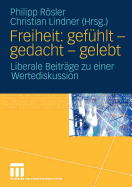 Freiheit: Gefuhlt - Gedacht - Gelebt: Liberale Beitrage Zu Einer Wertediskussion