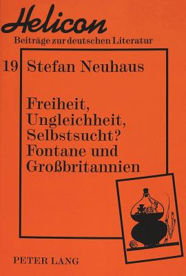 Freiheit, Ungleichheit, Selbstsucht?- Fontane Und Gro?britannien: Fontane Und Gro?britannien - Segebrecht, Wulf (Editor), and Neuhaus, Stefan