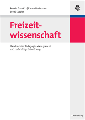 Freizeitwissenschaft: Handbuch Fr Pdagogik, Management Und Nachhaltige Entwicklung - Freericks, Renate, and Hartmann, Rainer, and Stecker, Bernd