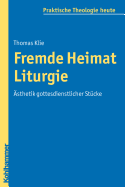 Fremde Heimat Liturgie: Asthetik Gottesdienstlicher Stucke