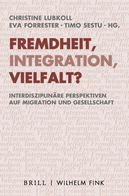 Fremdheit, Integration, Vielfalt?: Interdisziplinare Perspektiven Auf Migration Und Gesellschaft - Lubkoll, Christine (Editor), and Forrester, Eva (Editor), and Sestu, Timo (Editor)