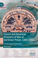 French and American Prisoners of War at Dartmoor Prison, 1805-1816: The Strangest Experiment
