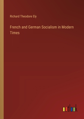 French and German Socialism in Modern Times - Ely, Richard Theodore