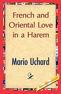 French and Oriental Love in a Harem - Mario Uchard, Uchard, and 1st World Library (Editor)