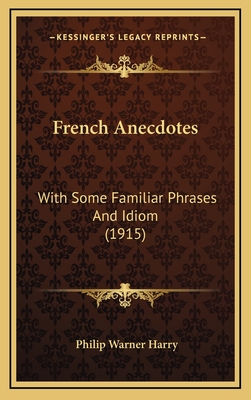 French Anecdotes: With Some Familiar Phrases and Idiom (1915) - Harry, Philip Warner (Editor)