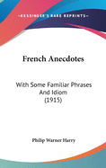 French Anecdotes: With Some Familiar Phrases And Idiom (1915)